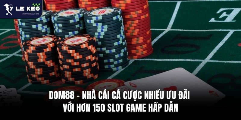 Dom88 - Nhà Cái Cá Cược Với Hơn 150 Slot Game Hấp Dẫn 3 Dom88 – Nhà Cái Cá Cược Nhiều Ưu Đãi Với Hơn 150 Slot Game Hấp Dẫn
