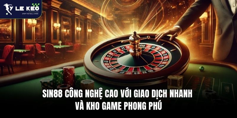 Sin88 - Nhà cái thể thao trực tuyến hàng đầu Singapore 2 Sin88 Công Nghệ Cao Với Giao Dịch Nhanh Và Kho Game Phong Phú