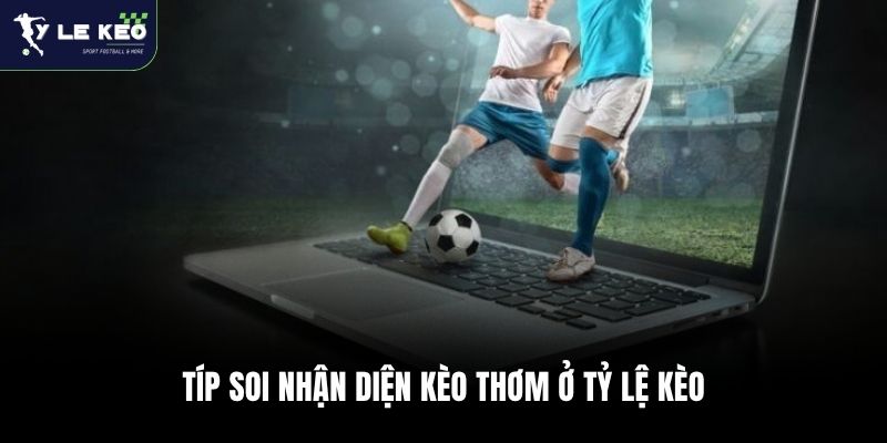 Típ soi nhận diện kèo thơm ở Tỷ lệ kèo
