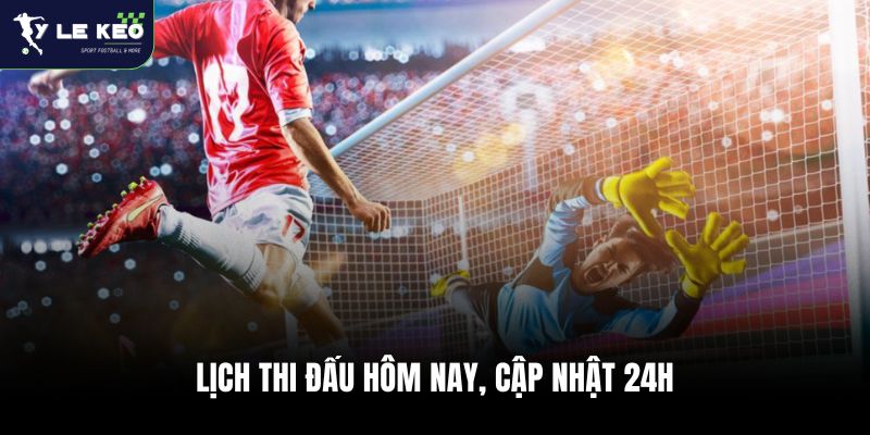 Lịch Thi Đấu Bóng Đá Hôm Nay Và Ngày Mai 25 Lịch thi đấu bóng đá cập nhật nhanh nhất tại WC