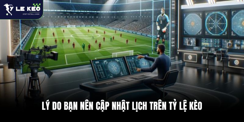 Lịch Thi Đấu Bóng Đá Hôm Nay Và Ngày Mai 27 Lý do bạn nên cập nhật lịch trên Tỷ lệ kèo WC
