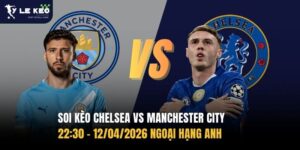 Soi kèo Chelsea vs Manchester City 22:30 – 12/04/2026 11 Soi kèo Chelsea vs Manchester City 22:30 – 12/04/2026 Ngoại hạng Anh