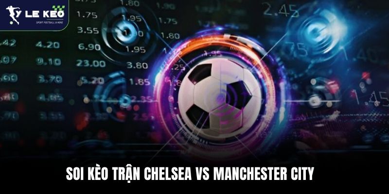 Soi kèo Chelsea vs Manchester City 22:30 – 12/04/2026 3 Soi kèo trận Chelsea vs Manchester City