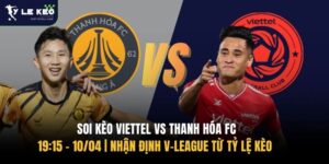 Soi kèo Viettel vs Thanh Hóa FC 19:15 – 10/04 | Nhận định V-League từ Tỷ lệ kèo 14 Soi kèo Viettel vs Thanh Hóa FC 19:15 – 10/04 | Nhận định V-League từ Tỷ lệ kèo