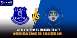 Soi kèo Everton vs Manchester City (02h00 ngày 05/05) giải Ngoại hạng Anh) 15 Soi kèo Everton vs Manchester City (02h00 ngày 05/05) giải Ngoại hạng Anh)