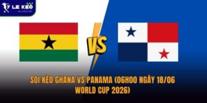 Soi kèo Ghana vs Panama (06h00 ngày 18/06 – World Cup 2026) 15 Soi kèo Ghana vs Panama (06h00 ngày 18/06 – World Cup 2026)