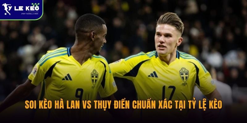 Soi kèo Hà Lan vs Thụy Điển (05h00 ngày 21/06 – World Cup 2026) 1 Soi kèo Hà Lan vs Thụy Điển chuẩn xác tại Tỷ lệ kèo